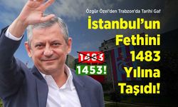 Özgür Özel’den Trabzon’da Tarihi Gaf: İstanbul’un Fethini 1483 Yılına Taşıdı!
