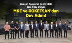 Samsun Savunma Sanayisinin Yeni Üssü Oluyor: MKE ve ROKETSAN’dan Dev Adım!
