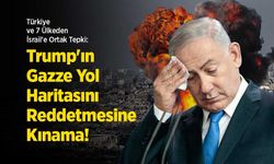 Türkiye ve 7 Ülkeden İsrail'e Ortak Tepki: Trump'ın Gazze Yol Haritasını Reddetmesine Kınama!