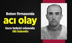 Beton firmasında acı olay: Gece bekçisi odasında ölü bulundu