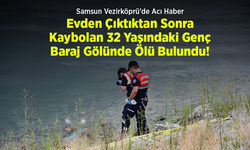 Samsun Vezirköprü'de Acı Haber: Evden Çıktıktan Sonra Kaybolan 32 Yaşındaki Genç Baraj Gölünde Ölü Bulundu!