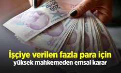 İşçiye verilen fazla para için yüksek mahkemeden emsal karar
