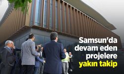 Samsun'da devam eden projelere yakın takip