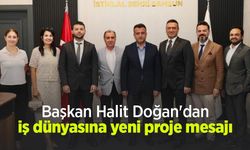 Başkan Halit Doğan'dan iş dünyasına yeni proje mesajı