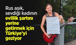 Rus aşık, sevdiği kadının evlilik şartını yerine getirmek için Türkiye’yi geziyor