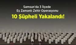 Samsun’da 3 İlçede Eş Zamanlı Zehir Operasyonu: 10 Şüpheli Yakalandı!