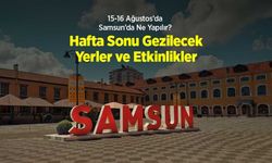 15-16 Ağustos 2026 Samsun’da Ne Yapılır? Hafta Sonu Gezilecek Yerler ve Etkinlikler