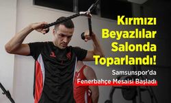 Samsunspor’da Fenerbahçe Mesaisi Başladı: Kırmızı-Beyazlılar Salonda Toparlandı!
