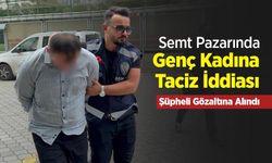Semt Pazarında Genç Kadına Taciz İddiası: Şüpheli Gözaltına Alındı