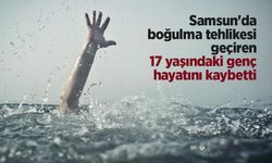 Samsun'da boğulma tehlikesi geçiren 17 yaşındaki genç hayatını kaybetti