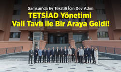 Samsun'da Ev Tekstili İçin Dev Adım: TETSİAD Yönetimi Vali Tavlı ile Bir Araya Geldi!