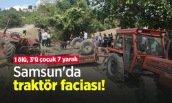 Samsun'da traktör faciası! 1 ölü, 3’ü çocuk 7 yaralı