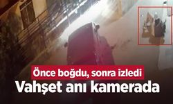 Önce boğdu, sonra izledi: Vahşet anı kamerada