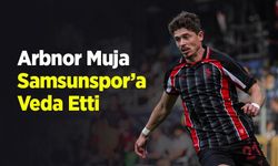 Arbnor Muja Samsunspor’a Veda Etti