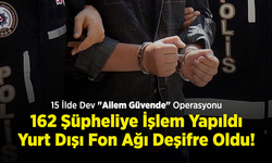 15 İlde Dev "Ailem Güvende" Operasyonu: 162 Şüpheliye İşlem Yapıldı, Yurt Dışı Fon Ağı Deşifre Oldu!