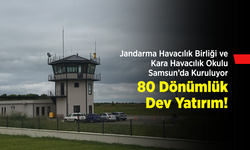 Jandarma Havacılık Birliği ve Kara Havacılık Okulu Samsun’da Kuruluyor: 80 Dönümlük Dev Yatırım!