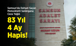 Samsun'da Dehşet Saçan Motosikletli Saldırgana Ceza Yağdı: 83 Yıl 4 Ay Hapis!