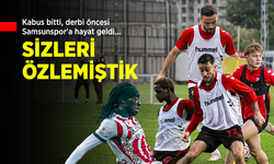 Kabus bitti, derbi öncesi Samsunspor'a hayat geldi... SİZLERİ ÖZLEMİŞTİK