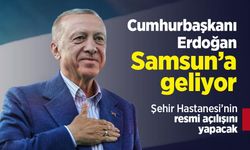 Cumhurbaşkanı Erdoğan Samsun’a geliyor: Şehir Hastanesi’nin resmi açılışını yapacak