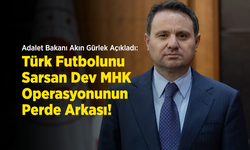 Adalet Bakanı Akın Gürlek Açıkladı: Türk Futbolunu Sarsan Dev MHK Operasyonunun Perde Arkası!