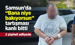 Samsun’da “Bana niye bakıyorsun” tartışması kanlı bitti: 2 şüpheli adliyede