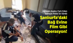 Ağlayan Kadını Fark Eden Samsun Polisi İzi Sürdü: Şanlıurfa'daki Bağ Evine Film Gibi Operasyon!