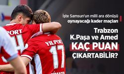 İşte Samsun'un milli ara dönüşü oynayacağı kader maçları ... Trabzon, K.Paşa ve Amed... KAÇ PUAN ÇIKARTABİLİR