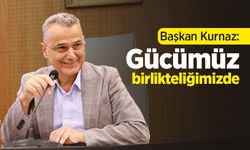 Başkan Kurnaz: "Gücümüz birlikteliğimizde"