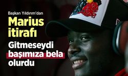 Başkan Yıldırım'dan Marius itirafı! "Gitmeseydi başımıza bela olurdu