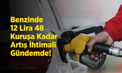 Benzinde 12 Lira 48 Kuruşa Kadar Artış İhtimali Gündemde!