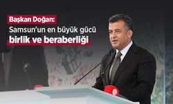 Başkan Doğan: "Samsun'un en büyük gücü birlik ve beraberliği"
