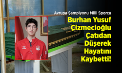 Avrupa Şampiyonu Milli Sporcu Burhan Yusuf Çizmecioğlu Çatıdan Düşerek Hayatını Kaybetti!
