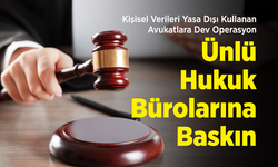 Kişisel Verileri Yasa Dışı Kullanan Avukatlara Dev Operasyon: Ünlü Hukuk Bürolarına Baskın!