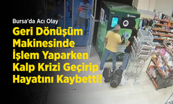 Bursa'da Acı Olay: Geri Dönüşüm Makinesinde İşlem Yaparken Kalp Krizi Geçirip Hayatını Kaybetti!