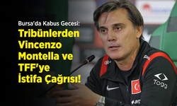 Bursa'da Kabus Gecesi: Tribünlerden Vincenzo Montella ve TFF'ye İstifa Çağrısı!