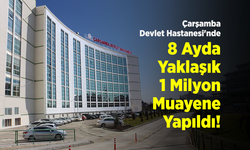 Çarşamba Devlet Hastanesi'nde 8 Ayda Yaklaşık 1 Milyon Muayene Gerçekleştirildi!