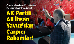 Cumhurbaşkanı Erdoğan'ın Masasındaki Son Anket: AK Partili Ali İhsan Yavuz'dan Çarpıcı Rakamlar!