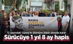 12 yaşındaki Güneş’in ölümüne ilişkin davada karar: Sürücüye 1 yıl 8 ay hapis