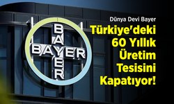 Dünya Devi Bayer, Türkiye'deki 60 Yıllık Üretim Tesisini Kapatıyor!