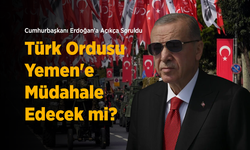 Cumhurbaşkanı Erdoğan'a Açıkça Soruldu: Türk Ordusu Yemen'e Müdahale Edecek mi?