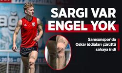 Samsunspor'da Oskar iddiaları çürüttü, sahaya indi! SARGI VAR ENGEL YOK