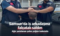 Samsun’da iş arkadaşına falçatalı saldırı: Ağır yaralanan şahıs yoğun bakımda