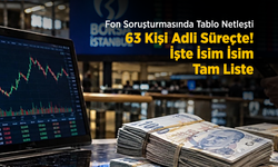 Fon Soruşturmasında Tablo Netleşti: 63 Kişi Adli Süreçte! İşte İsim İsim Tam Liste