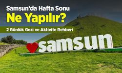 Samsun’da Hafta Sonu Ne Yapılır? 2 Günlük Gezi Planı