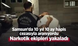 Samsun’da 10 yıl 10 ay hapis cezasıyla aranıyordu: Narkotik ekipleri yakaladı