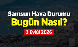 Samsun Hava Durumu Bugün Nasıl? 2 Eylül 2026