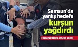 Samsun’da yanlış hedefe kurşun yağdırdı: Husumetlisini araçta sandı