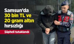 Samsun’da 30 bin TL ve 20 gram altın hırsızlığı: Şüpheli tutuklandı