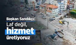 Başkan Sandıkçı: "Laf değil, hizmet üretiyoruz"