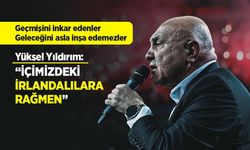 Yüksel Yıldırım: "İÇİMİZDEKİ İRLANDALILARA RAĞMEN"